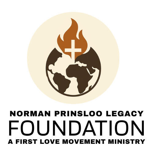 Norman Prinsloo Legacy Foundation, A First Love Movement Ministry Norman Prinsloo Legacy Foundation, A First Love Movement Ministry